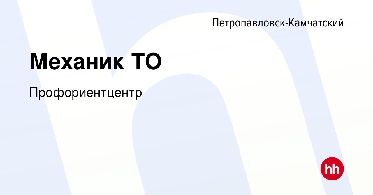 Вакансия Механик ТО в Петропавловске-Камчатском, работа в компании  Профориентцентр (вакансия в архиве c 9 апреля 2022)