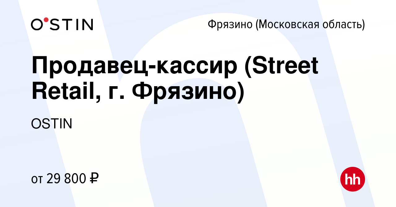 Вакансия Продавец-кассир (Street Retail, г. Фрязино) во Фрязино, работа в  компании OSTIN (вакансия в архиве c 10 апреля 2022)