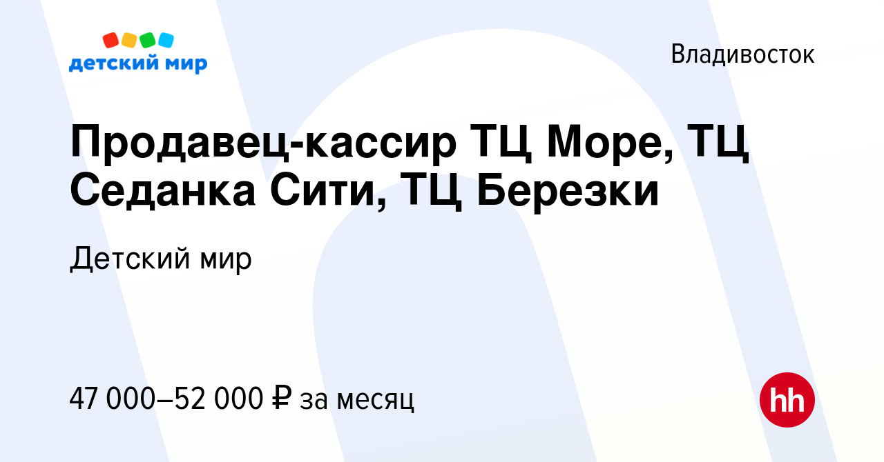 Вакансия Продавец-кассир ТЦ Море, ТЦ Седанка Сити, ТЦ Березки во  Владивостоке, работа в компании Детский мир (вакансия в архиве c 9 октября  2022)