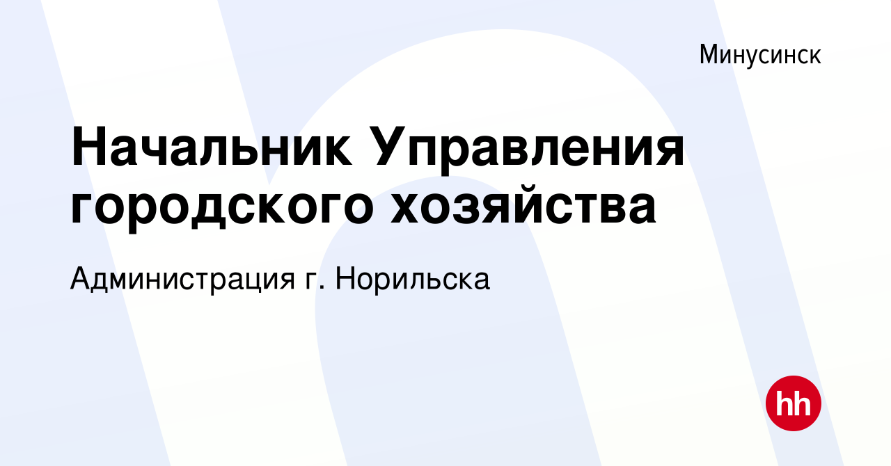 Вакансия Начальник Управления городского хозяйства в Минусинске, работа в  компании Администрация г. Норильска (вакансия в архиве c 10 апреля 2022)