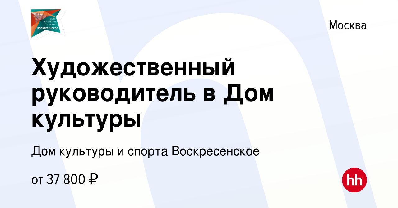 Вакансия Художественный руководитель в Дом культуры в Москве, работа в  компании Дом культуры и спорта Воскресенское (вакансия в архиве c 10 апреля  2022)