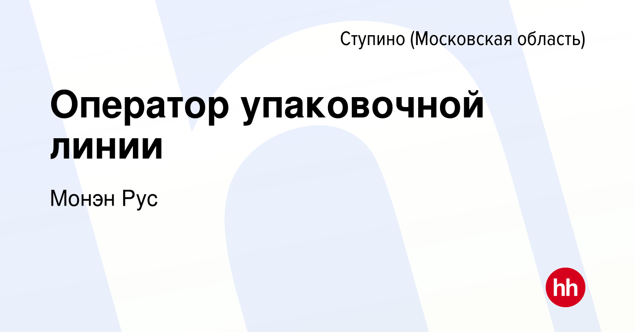 Вакансия Оператор упаковочной линии в Ступино, работа в компании Монэн Рус  (вакансия в архиве c 10 апреля 2022)