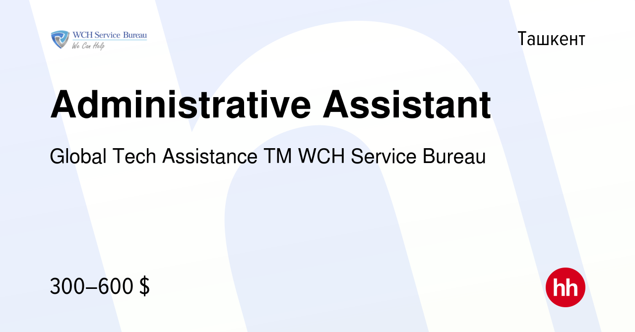 Вакансия Administrative Assistant в Ташкенте, работа в компании Global Tech  Assistance ТМ WCH Service Bureau (вакансия в архиве c 10 апреля 2022)