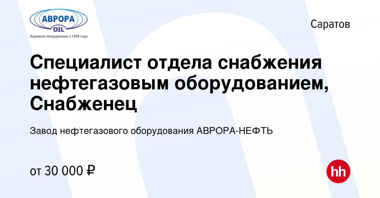 Вакансия Специалист отдела снабжения нефтегазовым оборудованием, Снабженец  в Саратове, работа в компании Завод нефтегазового оборудования АВРОРА-НЕФТЬ  (вакансия в архиве c 11 апреля 2022)