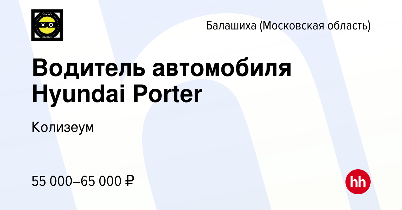 Вакансия Водитель автомобиля Hyundai Porter в Балашихе, работа в компании  Колизеум (вакансия в архиве c 22 марта 2022)