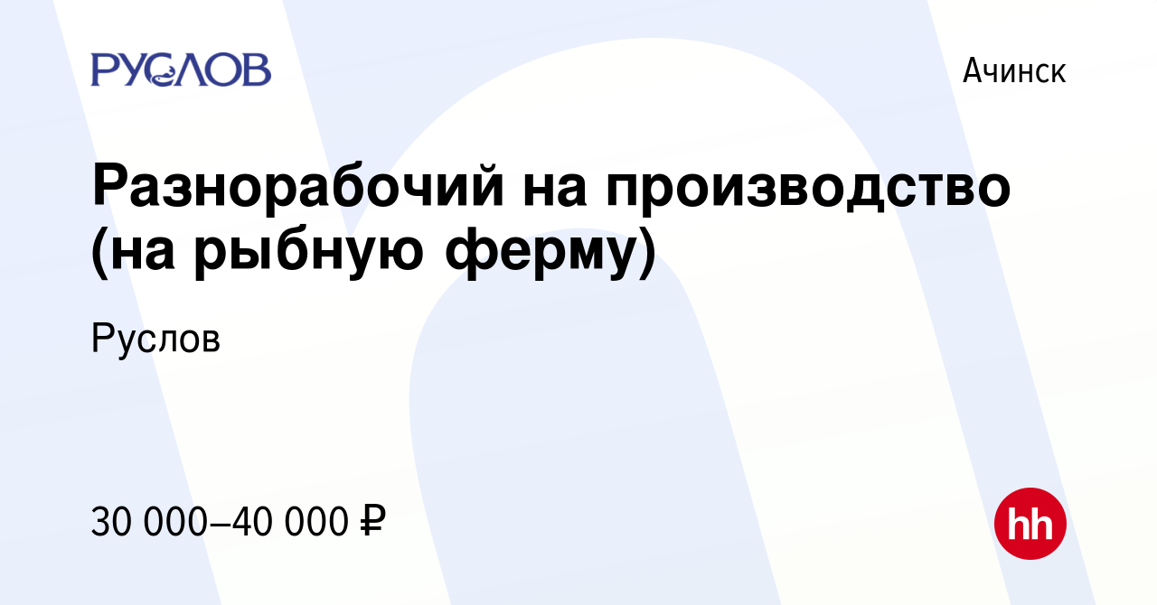 Вакансия Разнорабочий на производство (на рыбную ферму) в Ачинске, работа в  компании Руслов (вакансия в архиве c 19 апреля 2022)