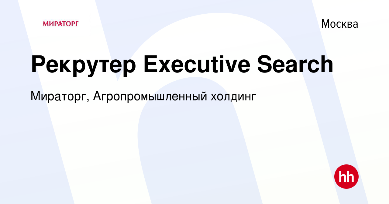 Вакансия Рекрутер Executive Search в Москве, работа в компании Мираторг,  Агропромышленный холдинг (вакансия в архиве c 5 апреля 2022)