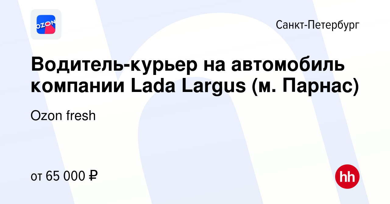 Вакансия Водитель-курьер на автомобиль компании Lada Largus (м. Парнас) в  Санкт-Петербурге, работа в компании Ozon fresh (вакансия в архиве c 12  апреля 2022)