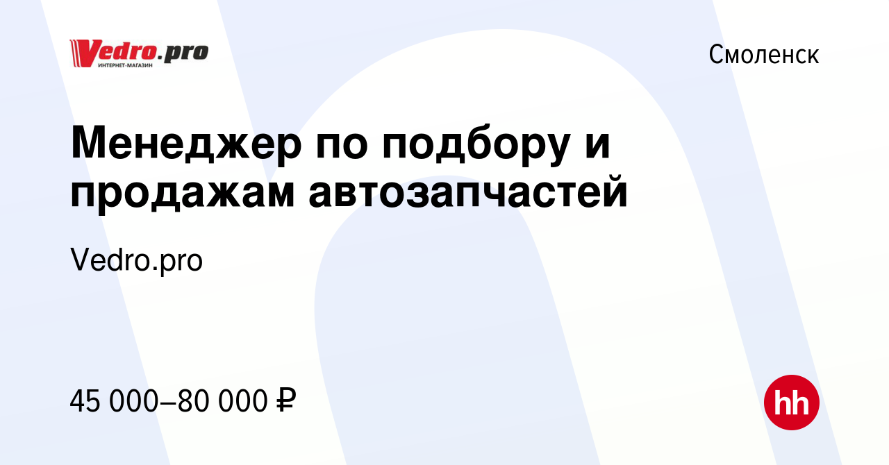 Вакансия Менеджер по подбору и продажам автозапчастей в Смоленске, работа в  компании Vedro.pro (вакансия в архиве c 12 мая 2022)