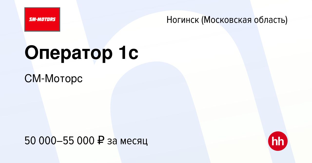 Вакансия Оператор 1с в Ногинске, работа в компании СМ-Моторс (вакансия в  архиве c 13 апреля 2022)