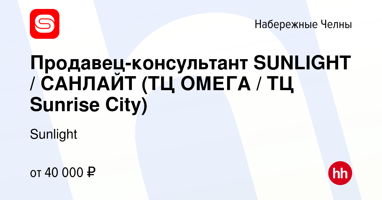 Вакансия Продавец-консультант SUNLIGHT / САНЛАЙТ (ТЦ ОМЕГА / ТЦ Sunrise  City) в Набережных Челнах, работа в компании Sunlight (вакансия в архиве c  19 февраля 2023)