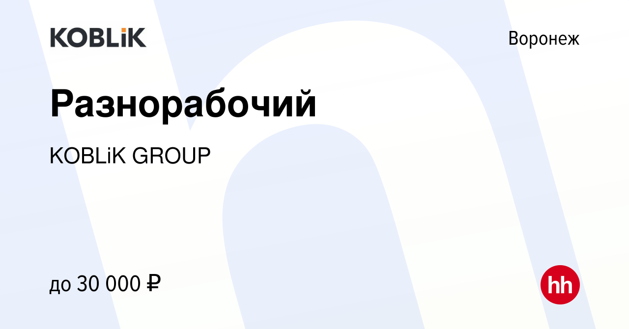 Вакансия Разнорабочий в Воронеже, работа в компании KOBLiK GROUP (вакансия  в архиве c 15 июня 2022)