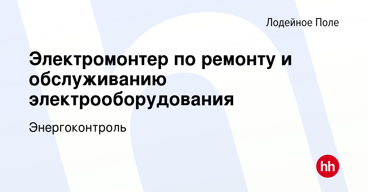 Вакансия Электромонтер по ремонту и обслуживанию электрооборудования в  Лодейном Поле, работа в компании Энергоконтроль (вакансия в архиве c 13  апреля 2022)