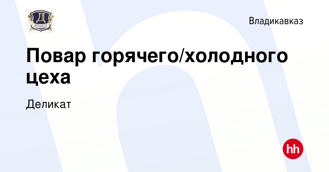 Вакансия Повар горячего/холодного цеха во Владикавказе, работа в компании  Деликат (вакансия в архиве c 30 мая 2022)