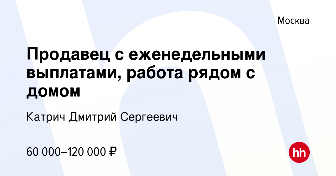 Вакансия Продавец с еженедельными выплатами, работа рядом с домом в Москве,  работа в компании Катрич Дмитрий Сергеевич (вакансия в архиве c 27 марта  2022)