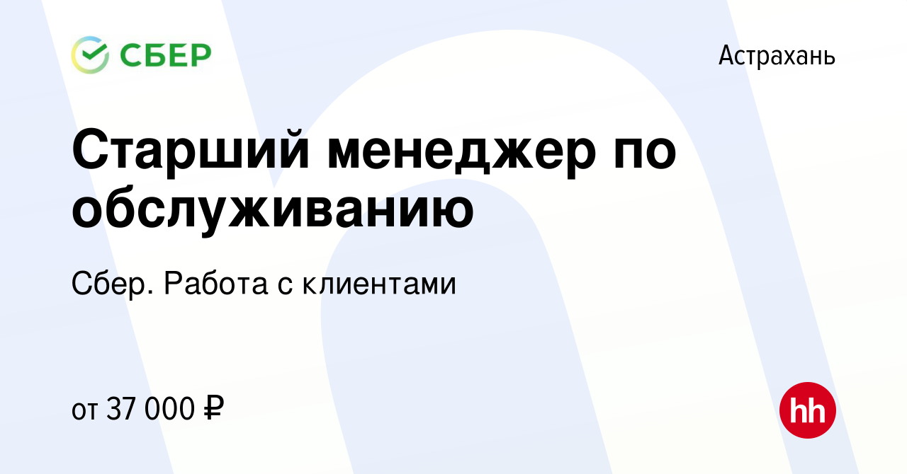 Вакансия Старший менеджер по обслуживанию в Астрахани, работа в компании  Сбер. Работа с клиентами (вакансия в архиве c 25 апреля 2022)