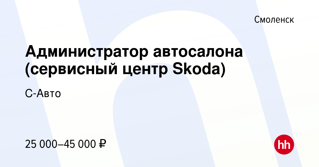 Вакансия Администратор автосалона (сервисный центр Skoda) в Смоленске,  работа в компании С-Авто (вакансия в архиве c 13 апреля 2022)