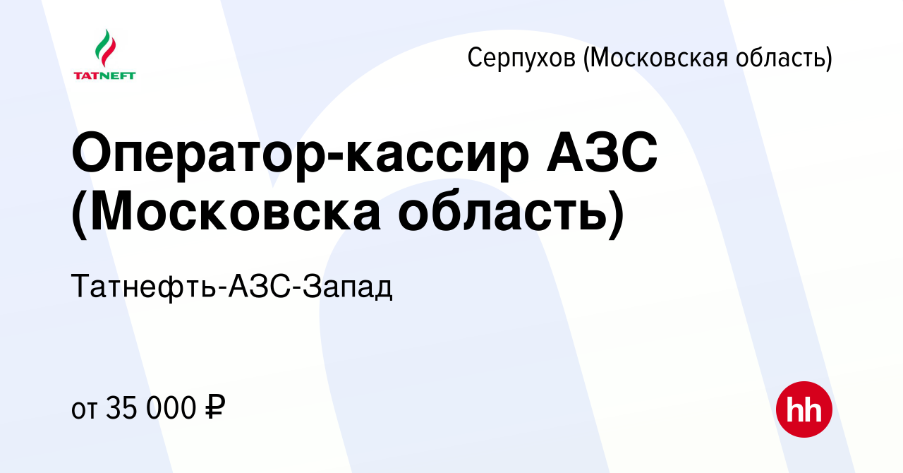 Вакансия Оператор-кассир АЗС (Московска область) в Серпухове, работа в  компании Татнефть-АЗС-Запад (вакансия в архиве c 13 апреля 2022)