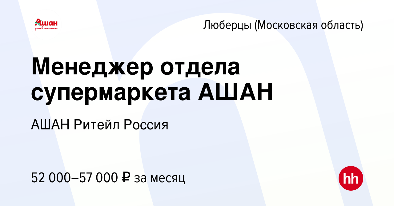 Вакансия Менеджер отдела супермаркета АШАН в Люберцах, работа в компании  АШАН Ритейл Россия (вакансия в архиве c 11 апреля 2022)