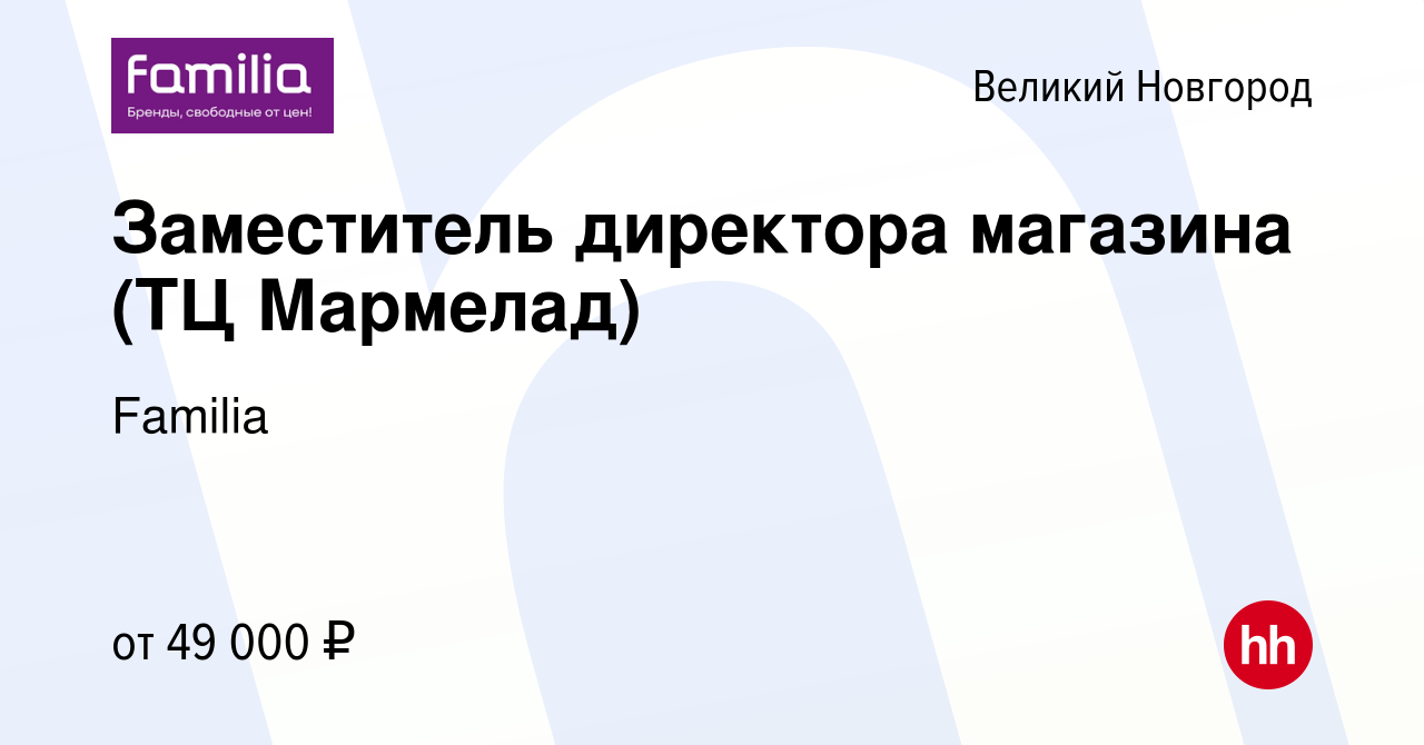 Вакансия Заместитель директора магазина (ТЦ Мармелад) в Великом Новгороде,  работа в компании Familia (вакансия в архиве c 20 июня 2022)