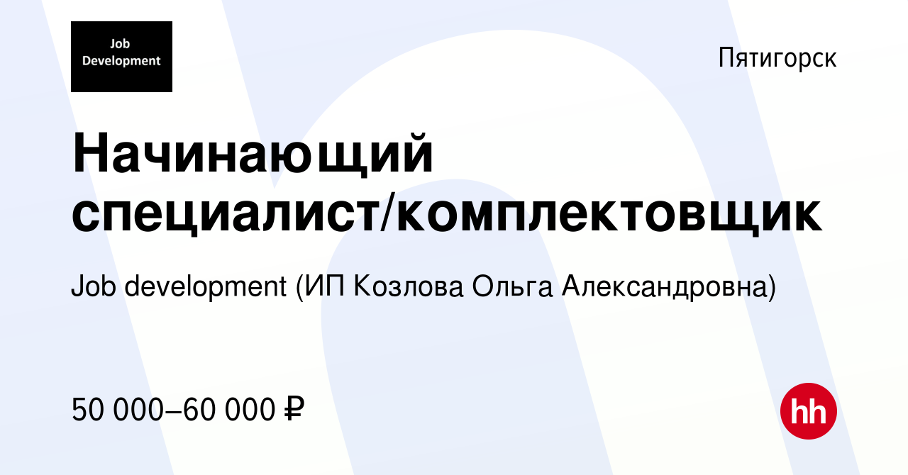 Вакансия Начинающий специалист/комплектовщик в Пятигорске, работа в  компании Job development (ИП Козлова Ольга Александровна) (вакансия в  архиве c 13 апреля 2022)