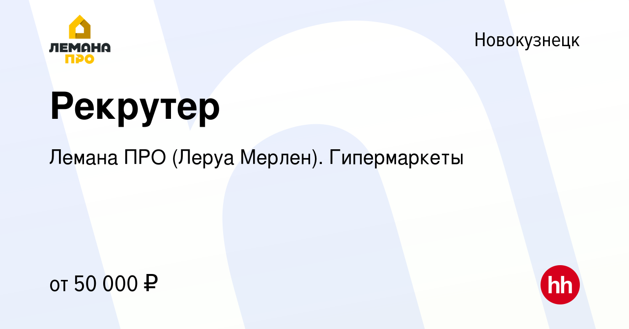 Вакансия Рекрутер в Новокузнецке, работа в компании Леруа Мерлен.  Гипермаркеты (вакансия в архиве c 14 апреля 2022)