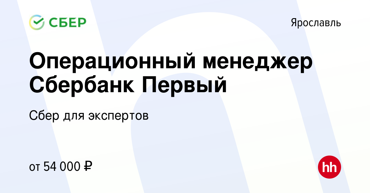 Вакансия Операционный менеджер Сбербанк Первый в Ярославле, работа в  компании Сбер для экспертов (вакансия в архиве c 5 апреля 2022)