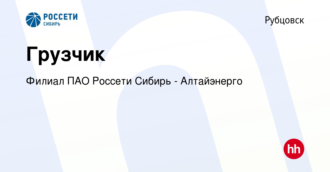 Вакансия Грузчик в Рубцовске, работа в компании Филиал ПАО Россети Сибирь -  Алтайэнерго (вакансия в архиве c 14 апреля 2022)