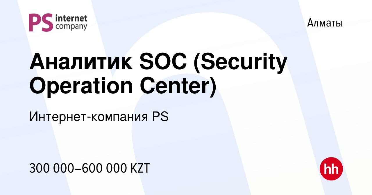 Вакансия Аналитик SOC (Security Operation Center) в Алматы, работа в  компании Интернет-компания PS (вакансия в архиве c 28 марта 2022)