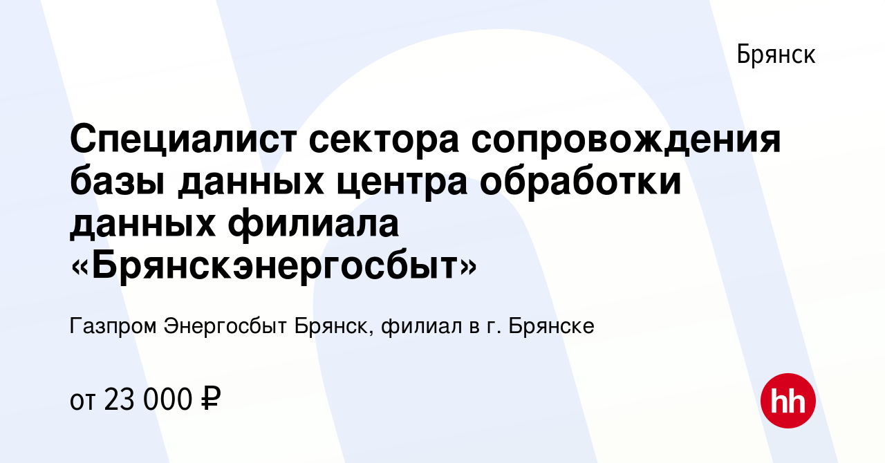 Вакансия Специалист сектора сопровождения базы данных центра обработки  данных филиала «Брянскэнергосбыт» в Брянске, работа в компании Газпром  Энергосбыт Брянск, филиал в г. Брянске (вакансия в архиве c 14 апреля 2022)