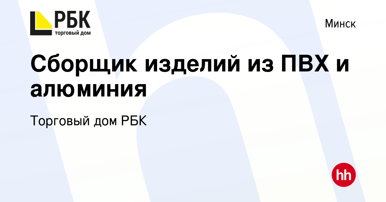 Вакансия Сборщик изделий из ПВХ и алюминия в Минске, работа в компании  Торговый дом РБК (вакансия в архиве c 28 марта 2022)