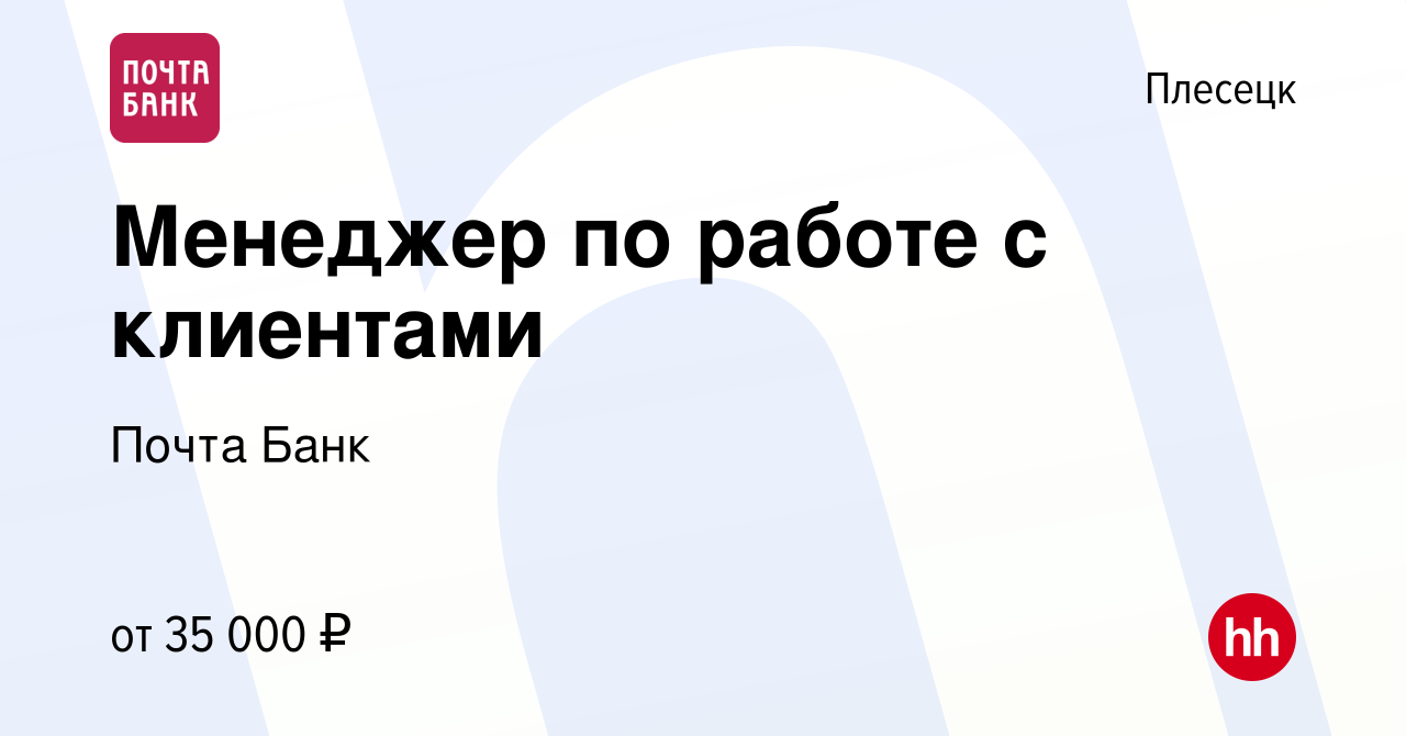 Вакансия Менеджер по работе с клиентами в Плесецке, работа в компании Почта  Банк (вакансия в архиве c 14 апреля 2022)