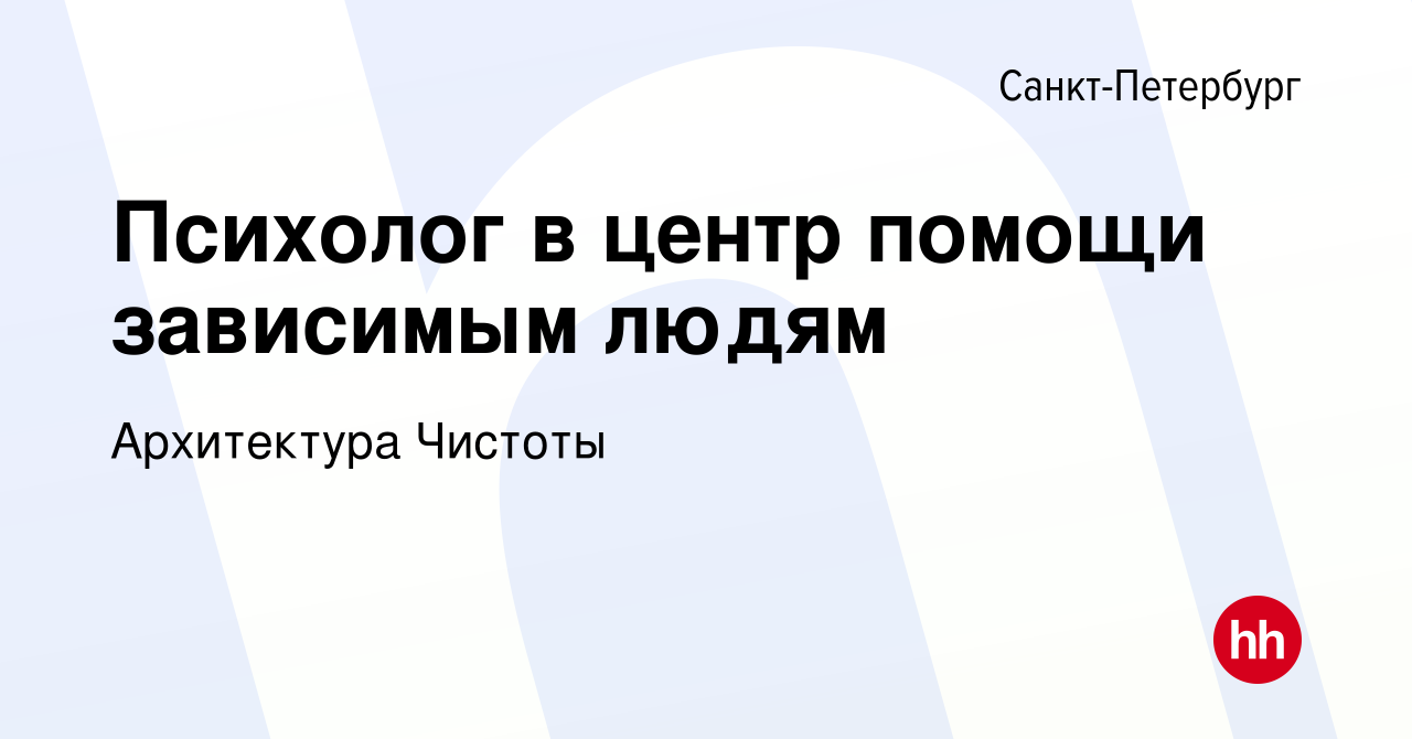 Вакансия Психолог в центр помощи зависимым людям в Санкт-Петербурге, работа  в компании Архитектура Чистоты (вакансия в архиве c 14 апреля 2022)