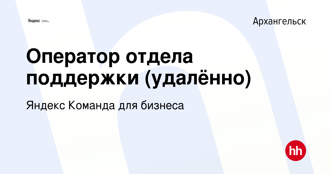 Вакансия Оператор отдела поддержки (удалённо) в Архангельске, работа в  компании Яндекс Команда для бизнеса (вакансия в архиве c 14 апреля 2022)