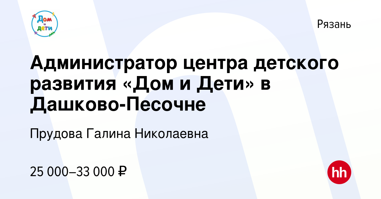 Вакансия Администратор центра детского развития «Дом и Дети» в  Дашково-Песочне в Рязани, работа в компании Прудова Галина Николаевна  (вакансия в архиве c 24 мая 2022)