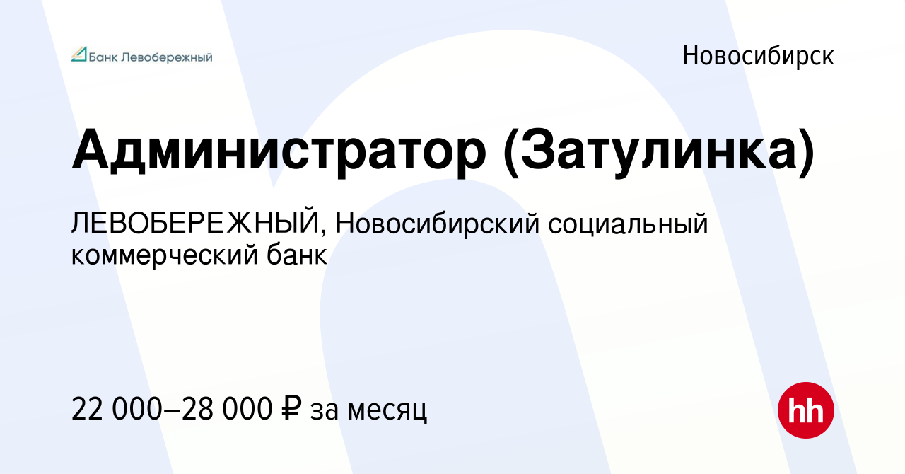 Вакансия Администратор (Затулинка) в Новосибирске, работа в компании  ЛЕВОБЕРЕЖНЫЙ, Новосибирский социальный коммерческий банк (вакансия в архиве  c 31 марта 2022)