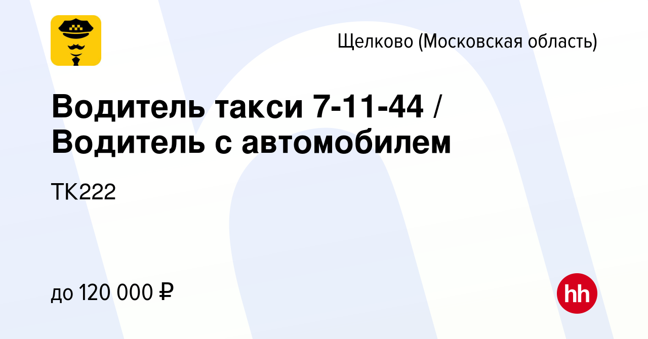 Вакансия Водитель такси 7-11-44 / Водитель с автомобилем в Щелково, работа  в компании ТК222 (вакансия в архиве c 14 апреля 2022)