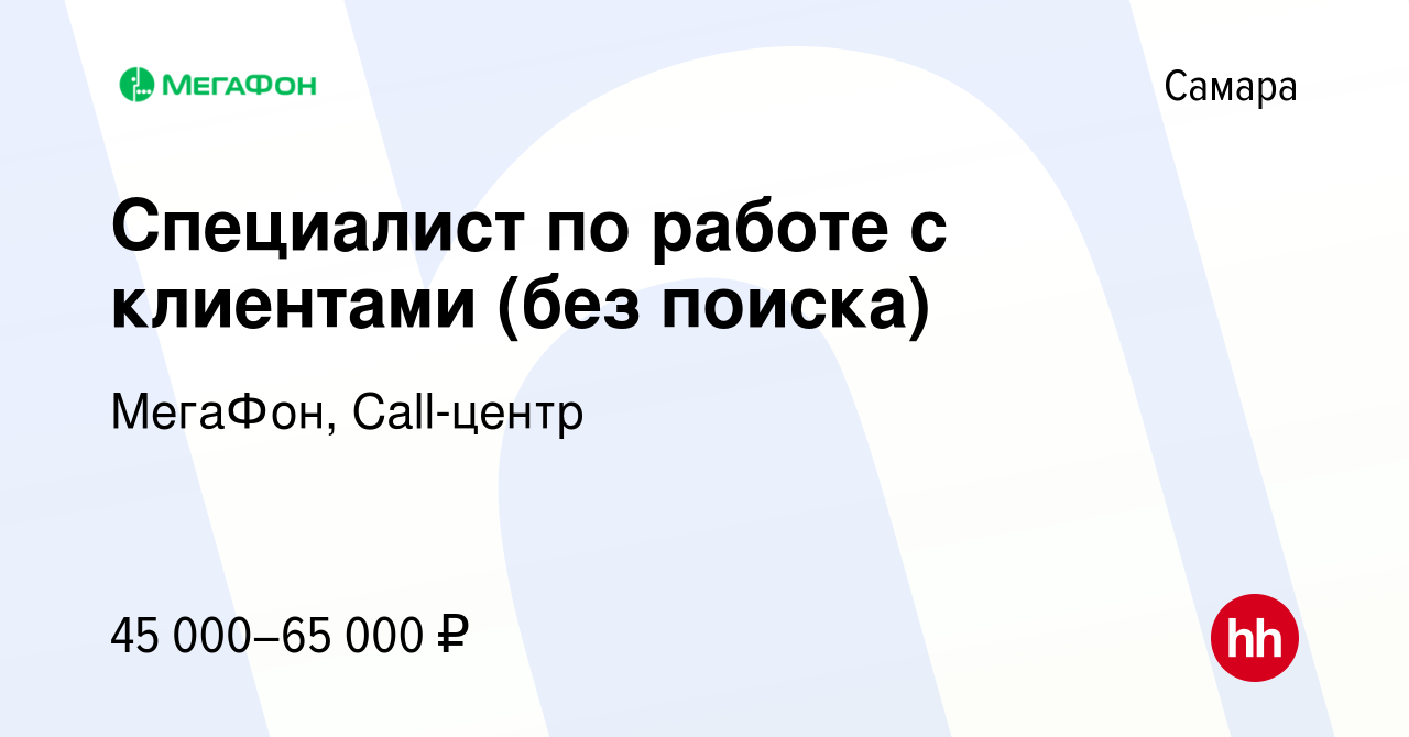 Вакансия Специалист по работе с клиентами (без поиска) в Самаре, работа в  компании МегаФон, Call-центр (вакансия в архиве c 13 декабря 2023)