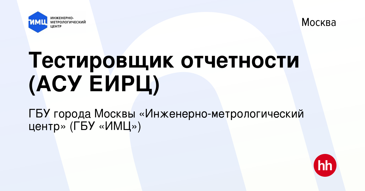 Вакансия Тестировщик отчетности (АСУ ЕИРЦ) в Москве, работа в компании ГБУ  города Москвы «Инженерно-метрологический центр» (ГБУ «ИМЦ») (вакансия в  архиве c 19 апреля 2022)