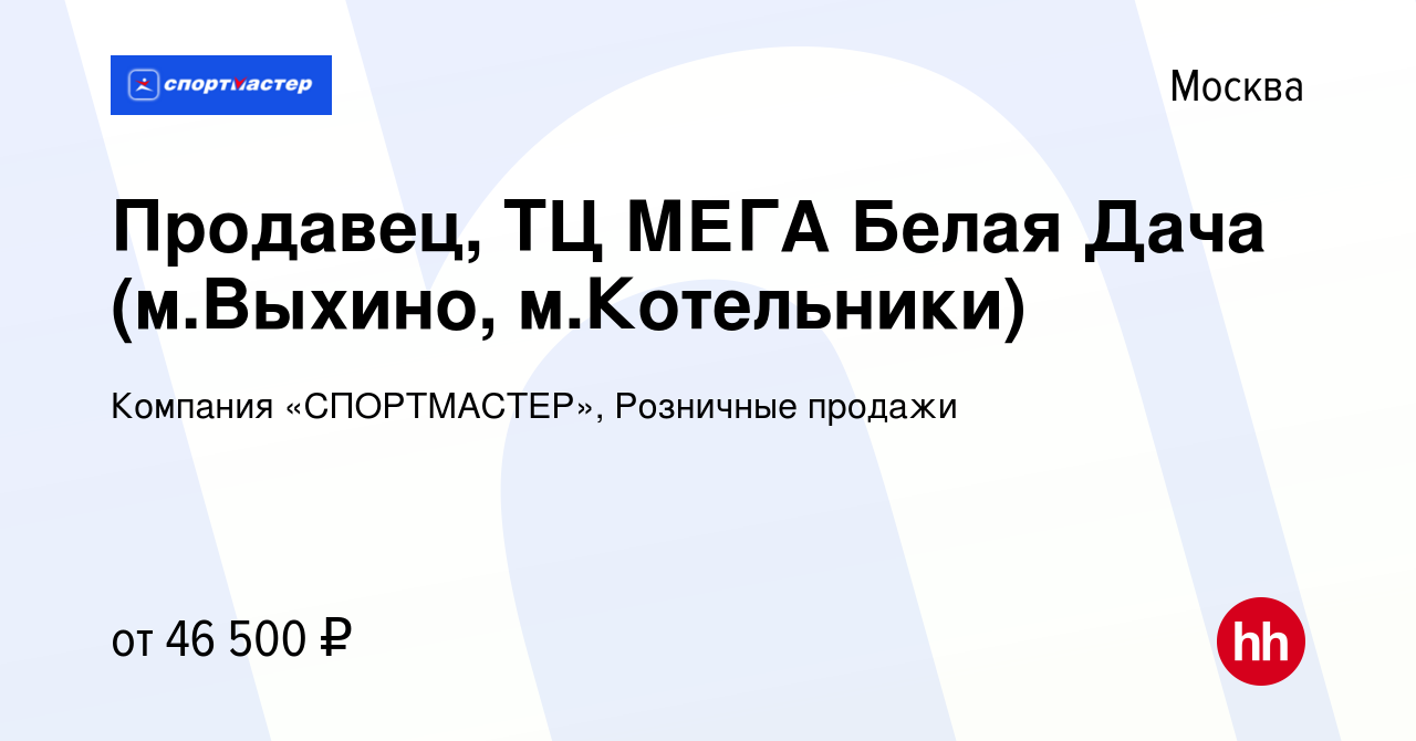 Вакансия Продавец, ТЦ МЕГА Белая Дача (м.Выхино, м.Котельники) в Москве,  работа в компании Компания «СПОРТМАСТЕР», Розничные продажи (вакансия в  архиве c 15 апреля 2022)