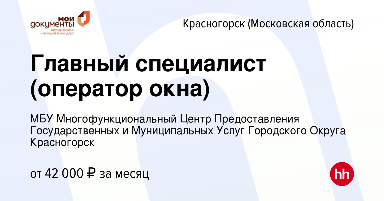 Вакансия Главный специалист (оператор окна) в Красногорске, работа в  компании МБУ Многофункциональный Центр Предоставления Государственных и  Муниципальных Услуг Городского Округа Красногорск (вакансия в архиве c 15  апреля 2022)