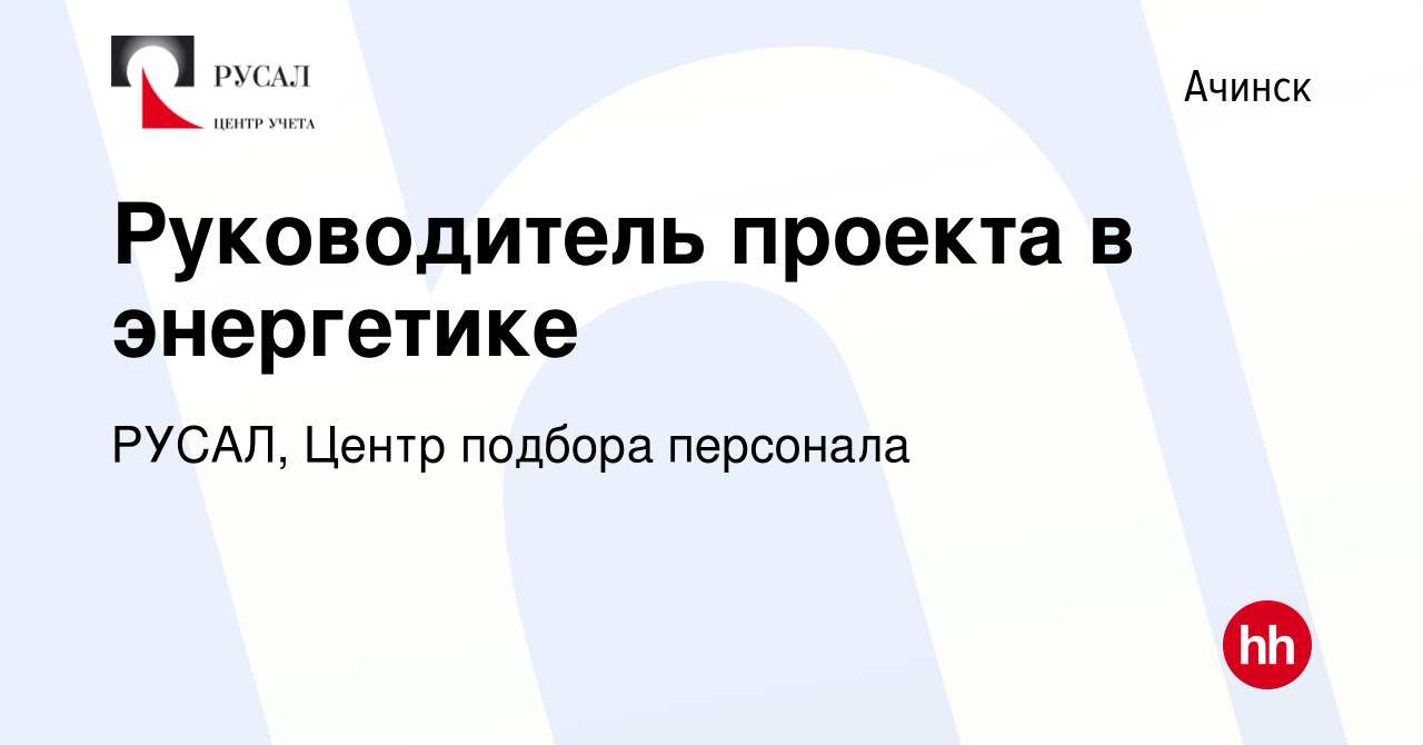 Вакансия Руководитель проекта в энергетике в Ачинске, работа в компании  РУСАЛ, Центр подбора персонала (вакансия в архиве c 15 апреля 2022)