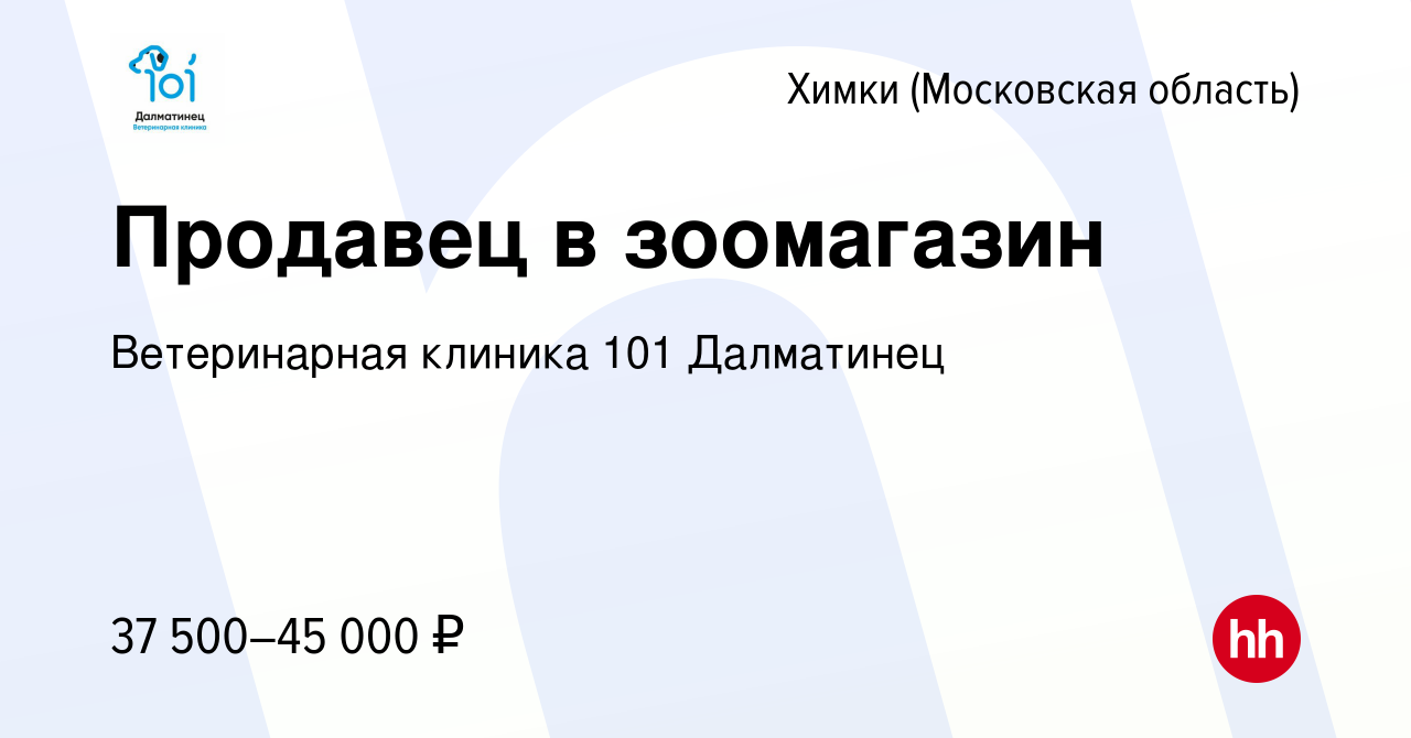 Вакансия Продавец в зоомагазин в Химках, работа в компании Ветеринарная  клиника 101 Далматинец (вакансия в архиве c 15 апреля 2022)