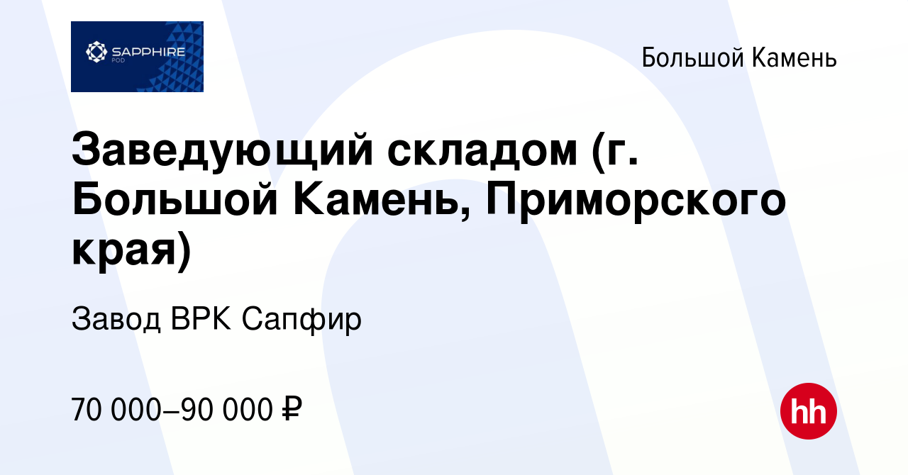 Вакансия Заведующий складом (г. Большой Камень, Приморского края) в Большом  Камне, работа в компании Завод ВРК Сапфир (вакансия в архиве c 5 апреля  2022)