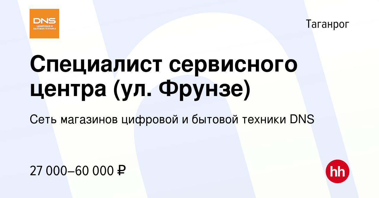 Вакансия Специалист сервисного центра (ул. Фрунзе) в Таганроге, работа в  компании Сеть магазинов цифровой и бытовой техники DNS (вакансия в архиве c  14 апреля 2022)