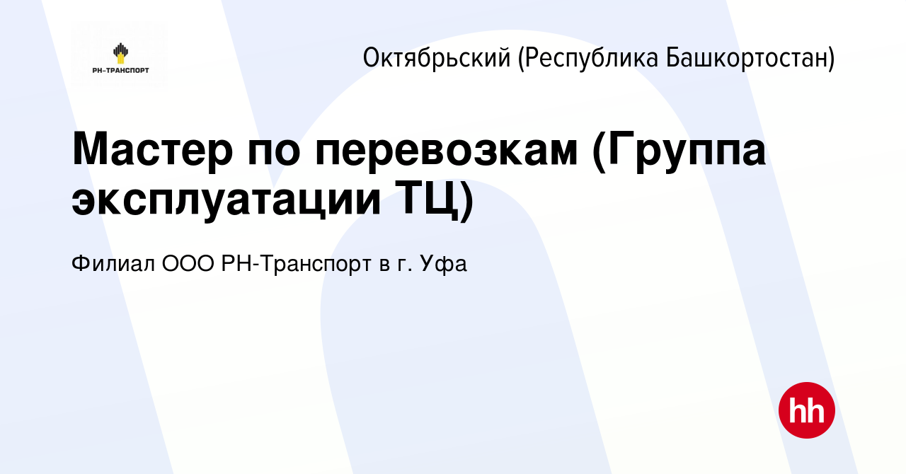 Вакансия Мастер по перевозкам (Группа эксплуатации ТЦ) в Октябрьском, работа  в компании Филиал ООО РН-Транспорт в г. Уфа (вакансия в архиве c 16 апреля  2022)