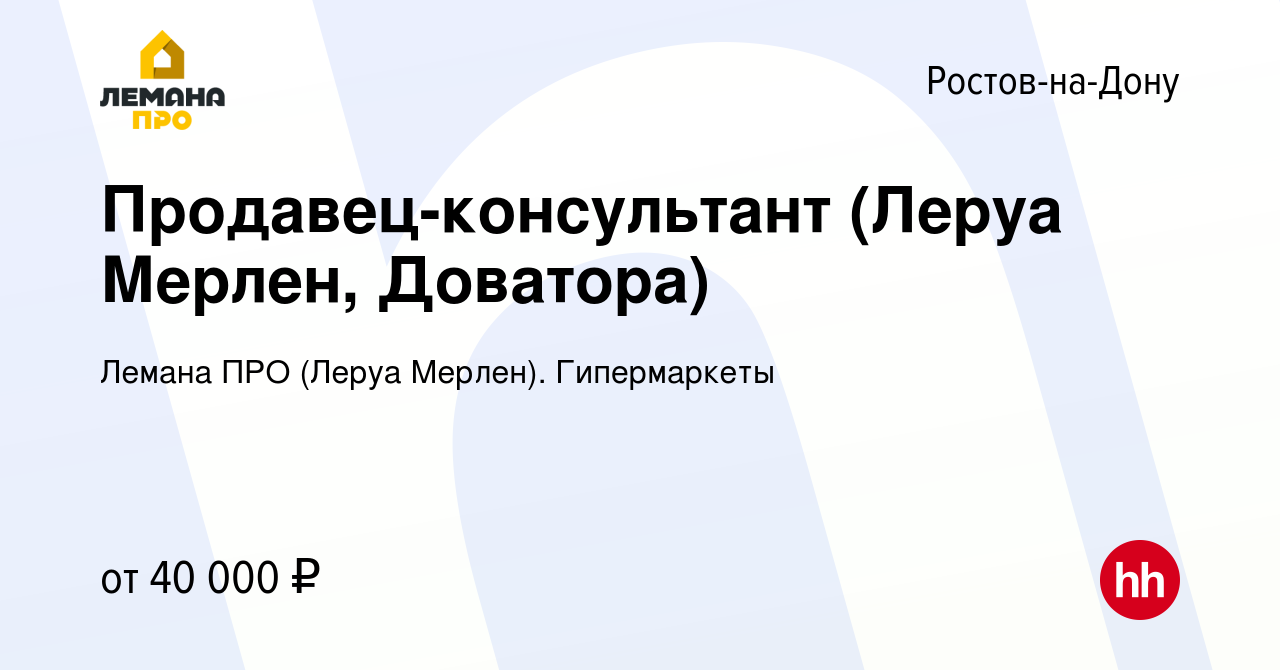 Вакансия Продавец-консультант (Леруа Мерлен, Доватора) в Ростове-на-Дону,  работа в компании Леруа Мерлен. Гипермаркеты (вакансия в архиве c 14 июля  2022)