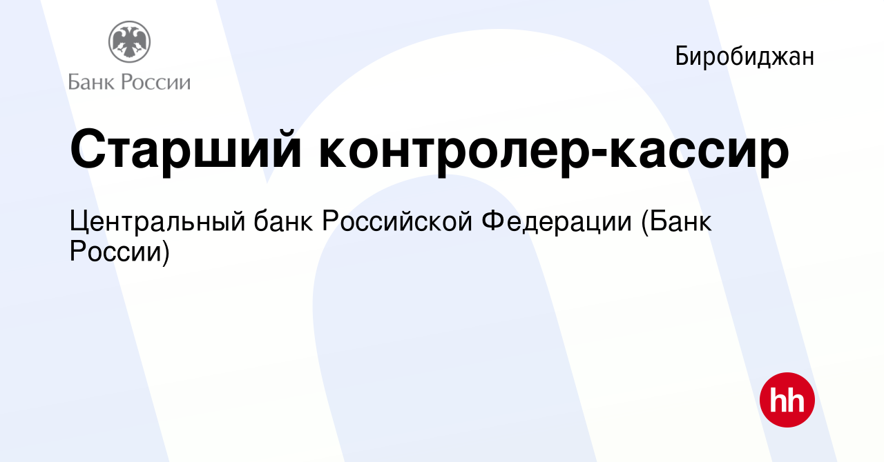 Вакансия Старший контролер-кассир в Биробиджане, работа в компании  Центральный банк Российской Федерации (вакансия в архиве c 16 апреля 2022)