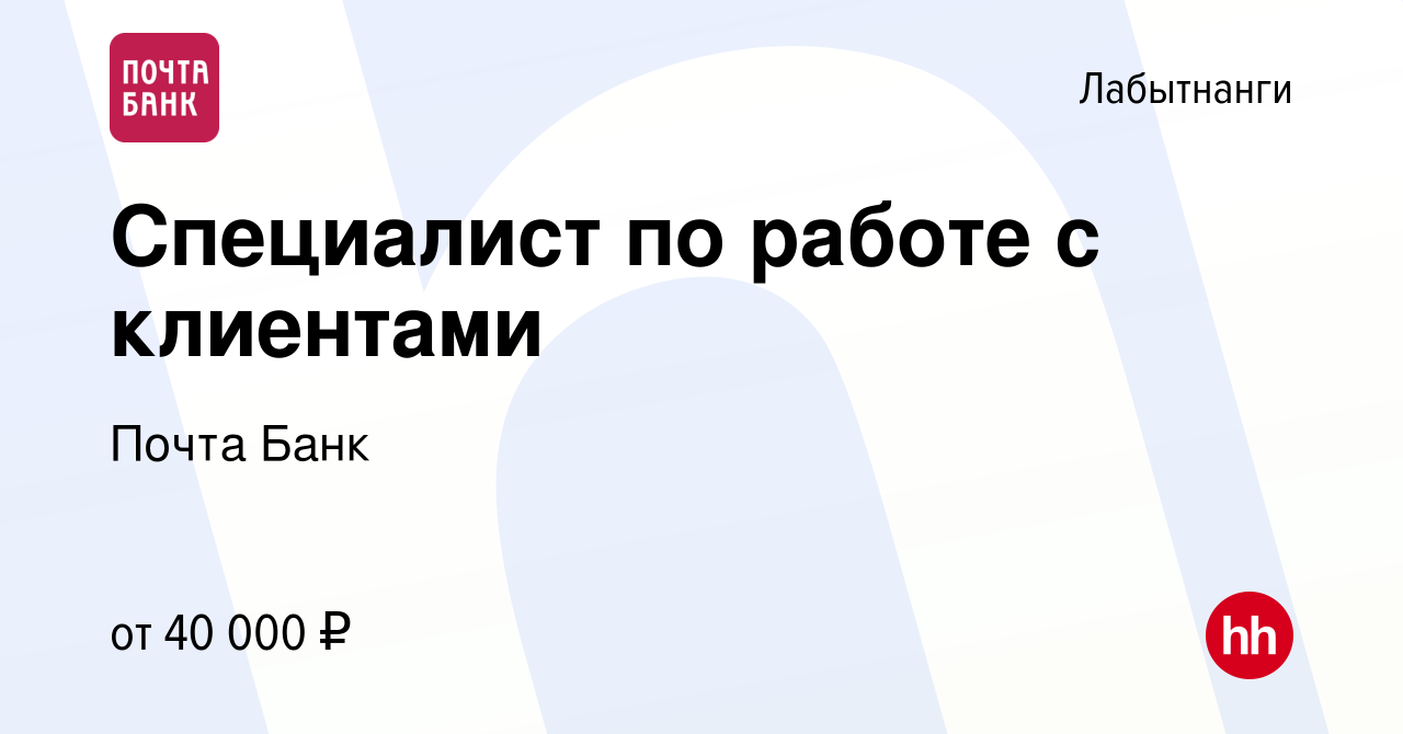 Вакансия Специалист по работе с клиентами в Лабытнанги, работа в компании  Почта Банк (вакансия в архиве c 16 апреля 2022)