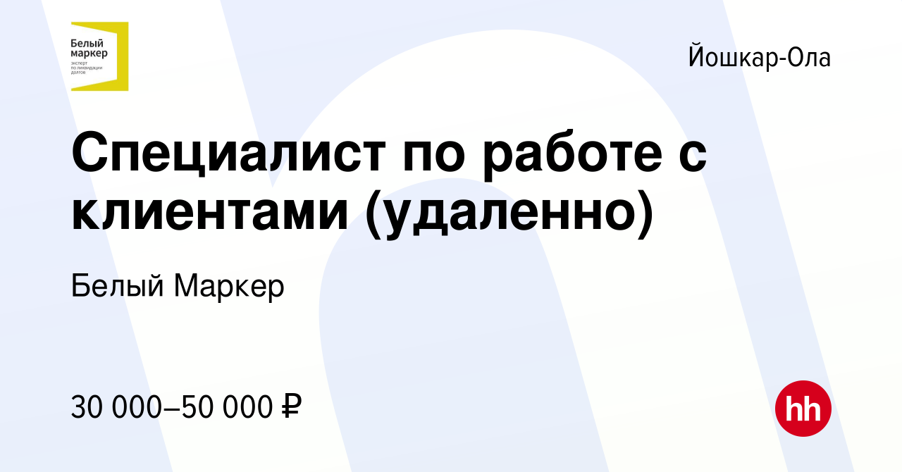 Вакансия Специалист по работе с клиентами (удаленно) в Йошкар-Оле, работа в  компании Белый Маркер (вакансия в архиве c 16 апреля 2022)